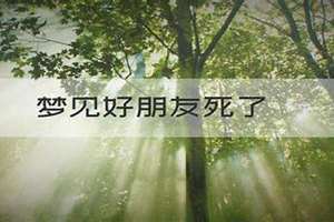 梦见好朋友死了我哭的很伤心是什么意思 梦见好朋友死了又活过来了什么意思