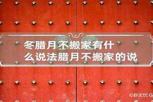 腊月不搬家,正月不理发,富不添丁,穷不嫁女!(腊月不搬家)