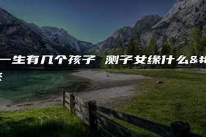 测一生有几个子女 图片 测一生有几个子女 准