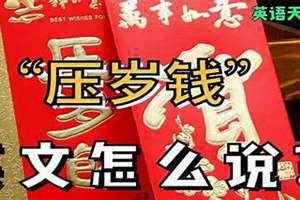 压岁钱用英语怎么说呢(压岁钱英文怎么说)