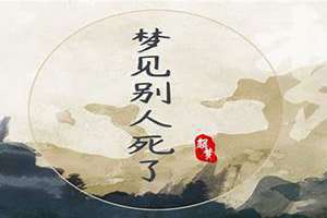 梦到别人死了是什么意思梦见官财(梦到别人死了是什么意思)